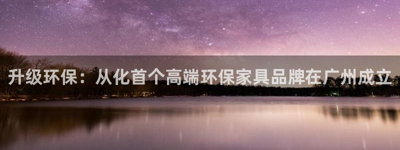 杏耀平台可以提款吗：升级环保：从化首个高端环保家具品牌在广州