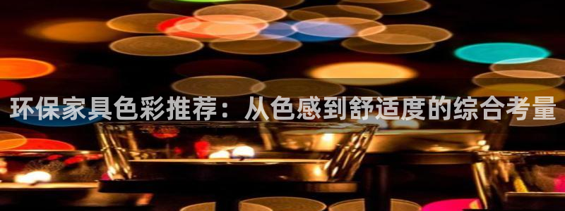 杏耀平台正规么：环保家具色彩推荐：从色感到舒适度的综合考量