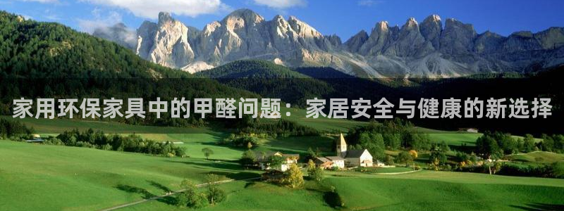 杏耀注册登录测速：家用环保家具中的甲醛问题：家居安全与健康的