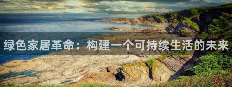 杏耀注册登陆：绿色家居革命：构建一个可持续生活的未来