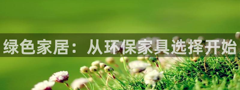 杏耀平台注册问一问：绿色家居：从环保家具选择开始