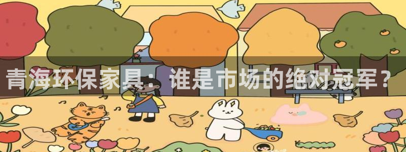 杏耀平台线路测试：青海环保家具：谁是市场的绝对冠军？