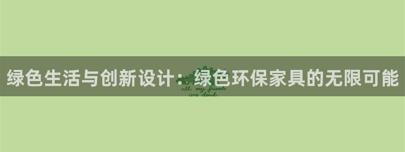 杏耀平台怎么注册：绿色生活与创新设计：绿色环保家具的无限可能