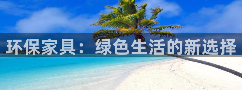 杏耀平台登录：环保家具：绿色生活的新选择